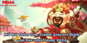Nổ hũ thần tài – Game giải trí đỉnh cao bậc nhất năm 2024